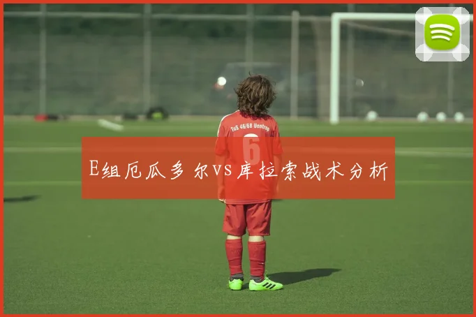 E组厄瓜多尔vs库拉索战术分析