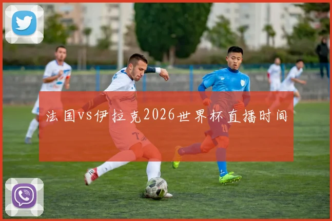 法国vs伊拉克2026世界杯直播时间