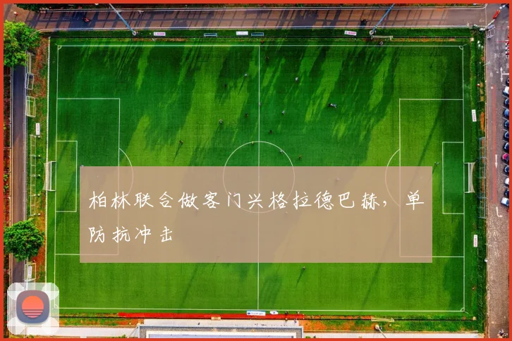 柏林联合做客门兴格拉德巴赫,单防抗冲击