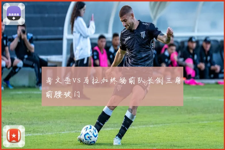 考文垂vs马拉加终场前队长倒三角前腰破门