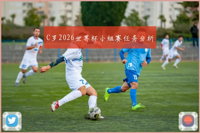 C罗2026世界杯小组赛任务分析