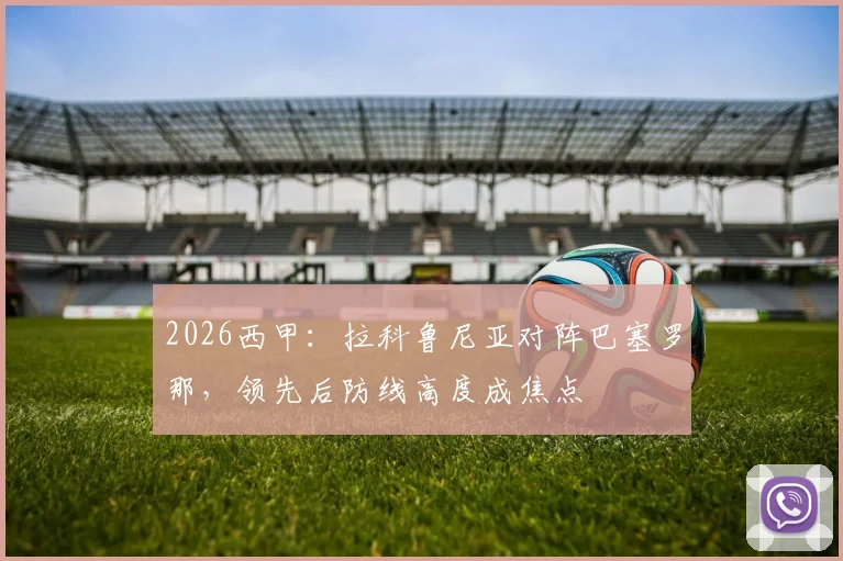 2026西甲：拉科鲁尼亚对阵巴塞罗那，领先后防线高度成焦点
